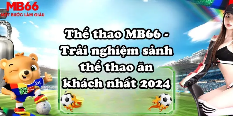 Thể thao MB66 – Trải nghiệm sảnh thể thao ăn khách nhất 2024