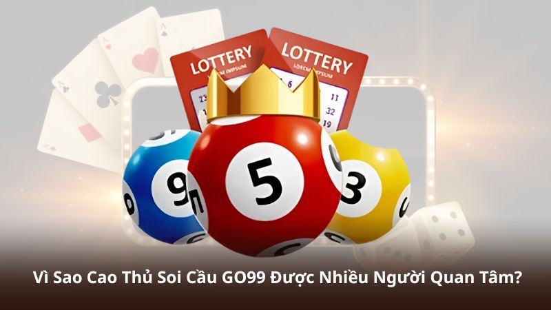 Vì Sao Cao Thủ Soi Cầu GO99 Được Nhiều Người Quan Tâm?