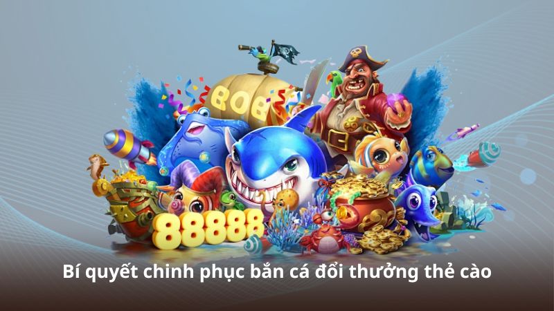 Bí quyết chinh phục bắn cá đổi thưởng thẻ cào